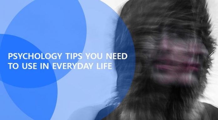 PSYCHOLOGY TIPS YOU NEED TO USE IN EVERYDAY LIFE